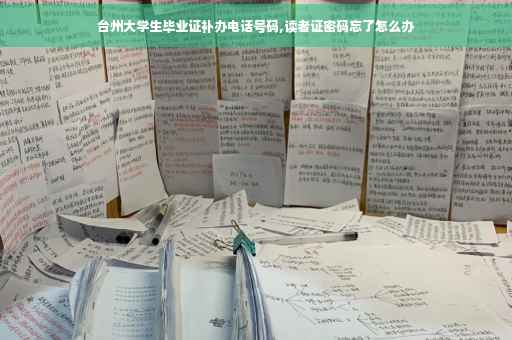 台州大学生毕业证补办电话号码,读者证密码忘了怎么办
