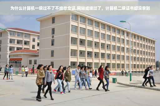 为什么计算机一级过不了不给毕业证,网站成绩过了，计算机二级证书却没拿到