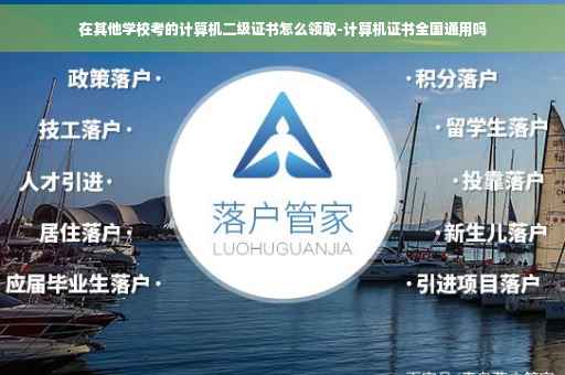 在其他学校考的计算机二级证书怎么领取-计算机证书全国通用吗