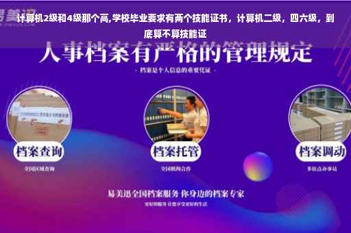 计算机2级和4级那个高,学校毕业要求有两个技能证书，计算机二级，四六级，到底算不算技能证