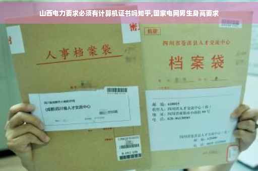 山西电力要求必须有计算机证书吗知乎,国家电网男生身高要求