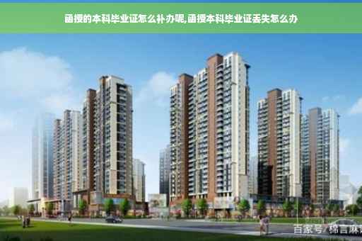 函授的本科毕业证怎么补办呢,函授本科毕业证丢失怎么办