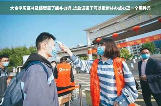 大专学历证书及档案丢了能补办吗,毕业证丢了可以重新补办或办理一个原件吗
