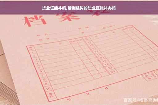 毕业证能补吗,培训机构的毕业证能补办吗