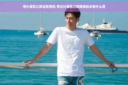 考计算机三级证有用吗,考过计算机三级网络技术有什么用