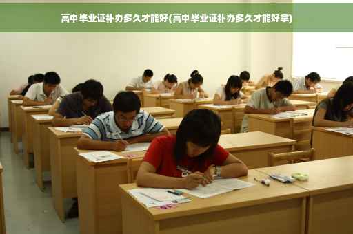 高中毕业证补办多久才能好(高中毕业证补办多久才能好拿)