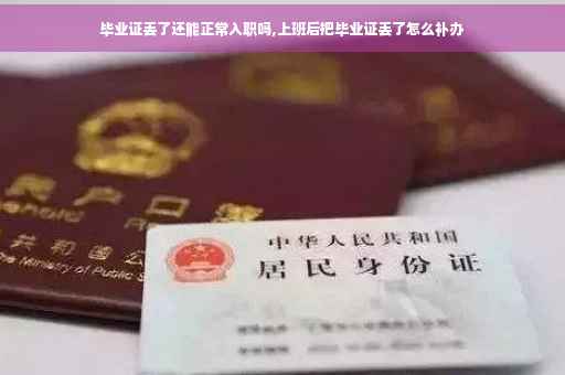 毕业证丢了还能正常入职吗,上班后把毕业证丢了怎么补办
