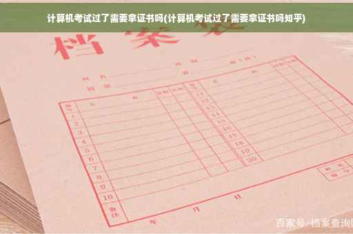计算机考试过了需要拿证书吗(计算机考试过了需要拿证书吗知乎)