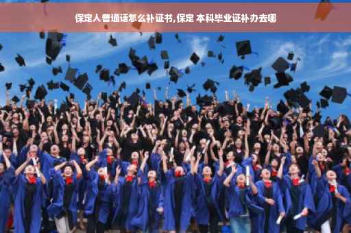 保定人普通话怎么补证书,保定 本科毕业证补办去哪