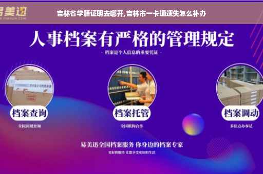 吉林省学籍证明去哪开,吉林市一卡通遗失怎么补办