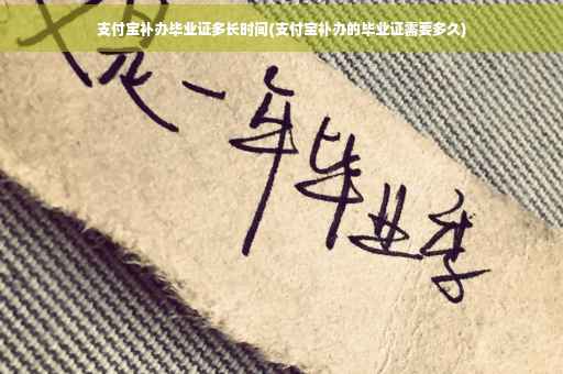 支付宝补办毕业证多长时间(支付宝补办的毕业证需要多久)