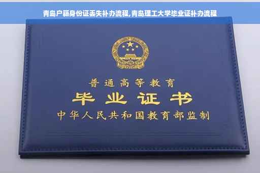 青岛户籍身份证丢失补办流程,青岛理工大学毕业证补办流程