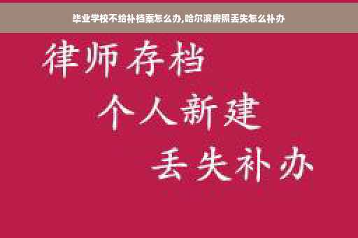 毕业学校不给补档案怎么办,哈尔滨房照丢失怎么补办