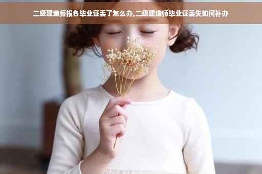 二级建造师报名毕业证丢了怎么办,二级建造师毕业证丢失如何补办