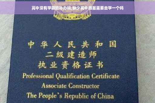 高中没有学籍能补办吗,缺少高中档案需要去学一个吗
