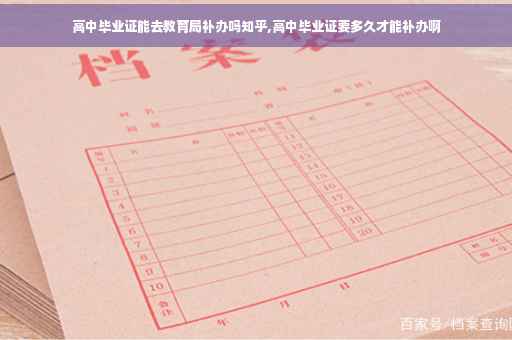 高中毕业证能去教育局补办吗知乎,高中毕业证要多久才能补办啊