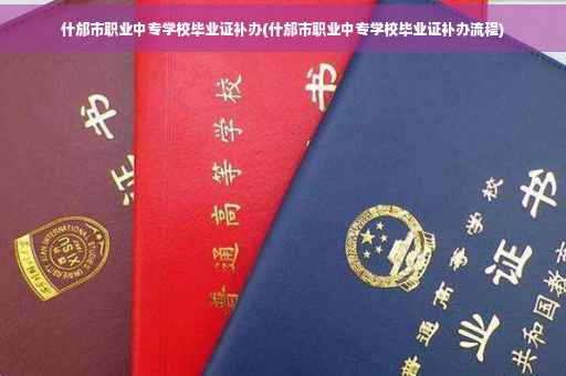 什邡市职业中专学校毕业证补办(什邡市职业中专学校毕业证补办流程)