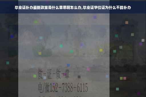 毕业证补办最新政策是什么意思啊怎么办,毕业证学位证为什么不能补办