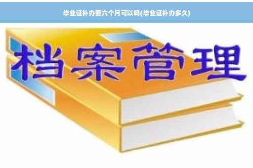 毕业证补办要六个月可以吗(毕业证补办多久)