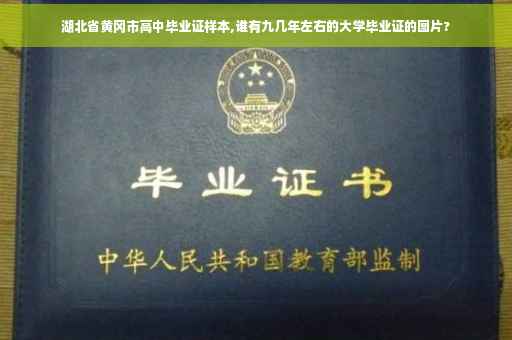 湖北省黄冈市高中毕业证样本,谁有九几年左右的大学毕业证的图片?