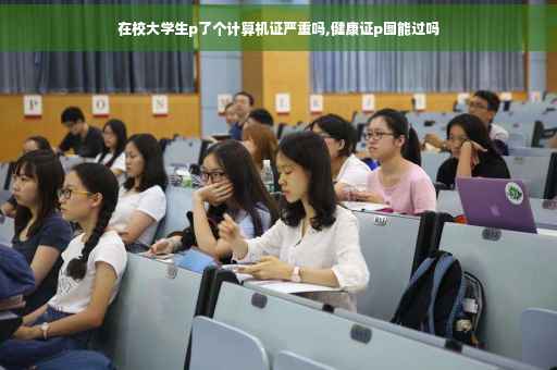 在校大学生p了个计算机证严重吗,健康证p图能过吗