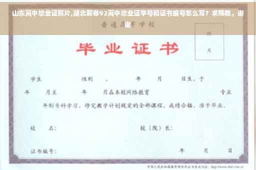 山东高中毕业证照片,湖北蕲春92高中毕业证学号和证书编号怎么写？求赐教。谢谢