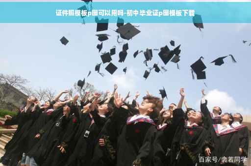 证件照模板p图可以用吗-初中毕业证p图模板下载