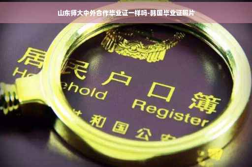 山东师大中外合作毕业证一样吗-韩国毕业证照片