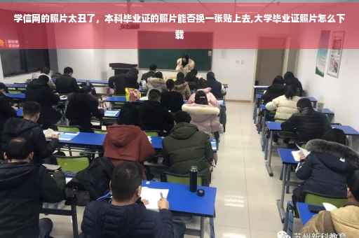 学信网的照片太丑了，本科毕业证的照片能否换一张贴上去,大学毕业证照片怎么下载