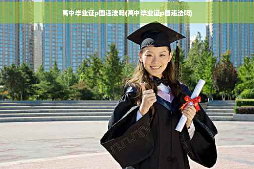 高中毕业证p图违法吗(高中毕业证p图违法吗)