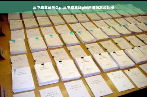 高中毕业证怎么p,高中毕业证p图违法吗怎么处理