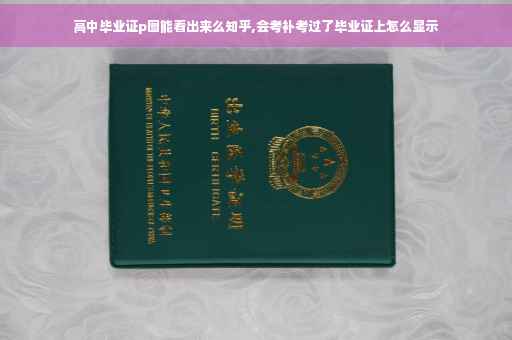 高中毕业证p图能看出来么知乎,会考补考过了毕业证上怎么显示