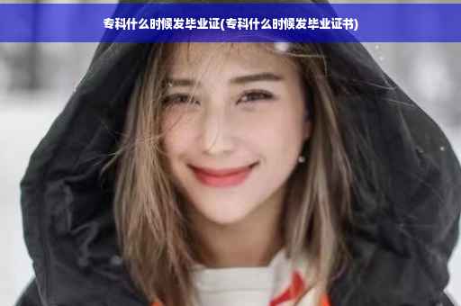 专科什么时候发毕业证(专科什么时候发毕业证书)