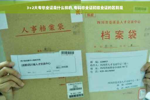 3+2大专毕业证是什么样的,专科毕业证和结业证的区别是