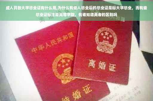 成人开放大学毕业证有什么用,为什么有些人毕业后的毕业证是标大学毕业，而有些毕业证标注是高等学院，有谁知道两者的区别吗