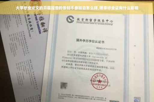 大学毕业论文的开题报告的答辩不参加会怎么样,晚拿毕业证有什么影响