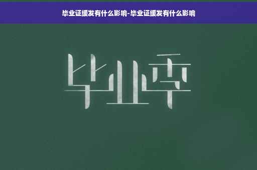 毕业证缓发有什么影响-毕业证缓发有什么影响