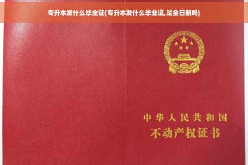 专升本发什么毕业证(专升本发什么毕业证,是全日制吗)