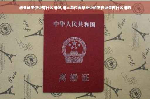 毕业证学位证有什么用途,用人单位要毕业证和学位证是做什么用的