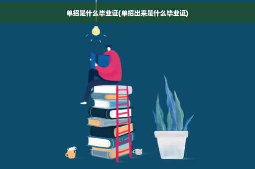 单招是什么毕业证(单招出来是什么毕业证)