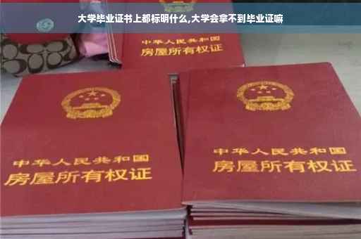 大学毕业证书上都标明什么,大学会拿不到毕业证嘛