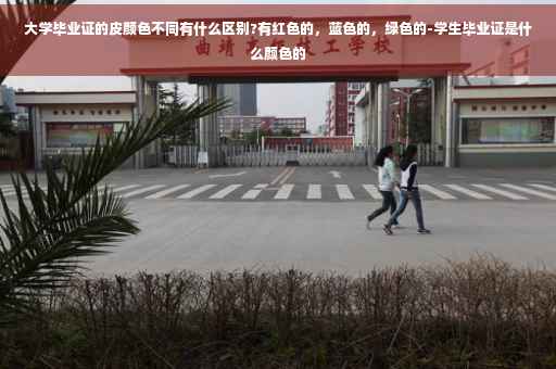 大学毕业证的皮颜色不同有什么区别?有红色的，蓝色的，绿色的-学生毕业证是什么颜色的
