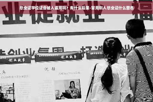 毕业证学位证会被人盗用吗？有什么后果-冒用别人毕业证什么罪名