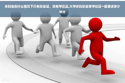本科生在什么情况下只有毕业证，没有学位证,大学本科毕业拿学位证一般要求多少学分