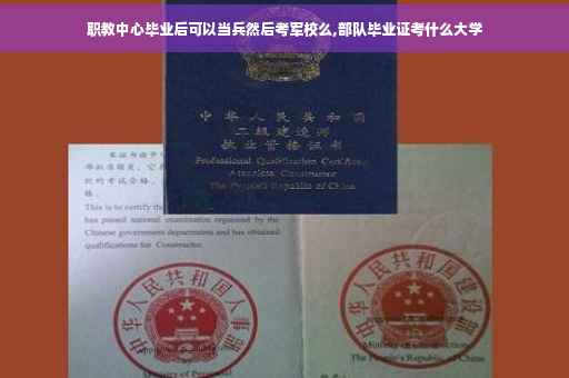 职教中心毕业后可以当兵然后考军校么,部队毕业证考什么大学