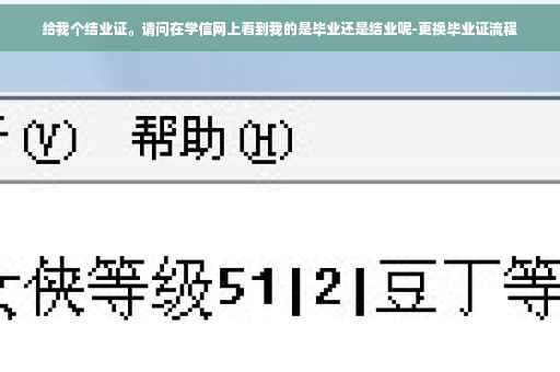 给我个结业证。请问在学信网上看到我的是毕业还是结业呢-更换毕业证流程