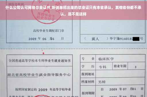 什么公司认可网络毕业证书,听说单招出来的毕业证只有本省承认，其他省份都不承认，是不是这样