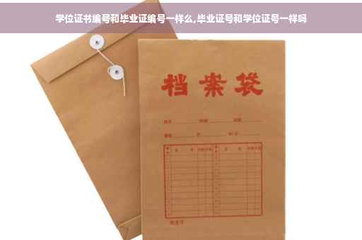 学位证书编号和毕业证编号一样么,毕业证号和学位证号一样吗