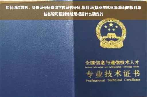 如何通过姓名、身份证号码查询学位证书号码,报到证(毕业生就业派遣证)的报到单位名称和报到地址是根据什么确定的