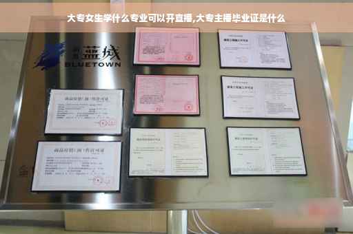 大专女生学什么专业可以开直播,大专主播毕业证是什么